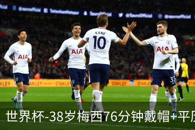 世界杯-38岁梅西76分钟戴帽+平历史纪录 阿根廷3-0阿尔及利亚