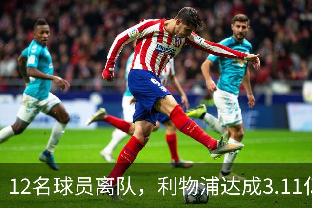 12名球员离队，利物浦达成3.11亿元新交易，薪资账单削减71万