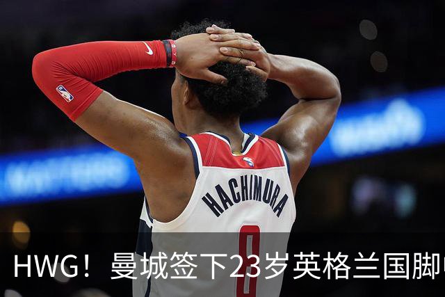 HWG！曼城签下23岁英格兰国脚中场新援，马雷斯卡迎重磅转会