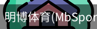 明博体育(MbSports)官方网站